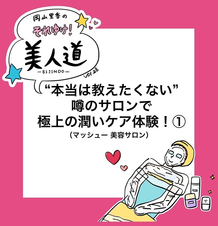 【漫画】『岡山里香のそれゆけ!美人道』vol.28~本当は教えたくない噂のサロンで極上の保湿体験 前編~