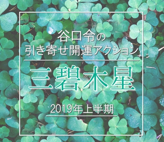 【2019年上半期】三碧木星は運気上々の年。【谷口令の引き寄せ開運アクションアドバイス】