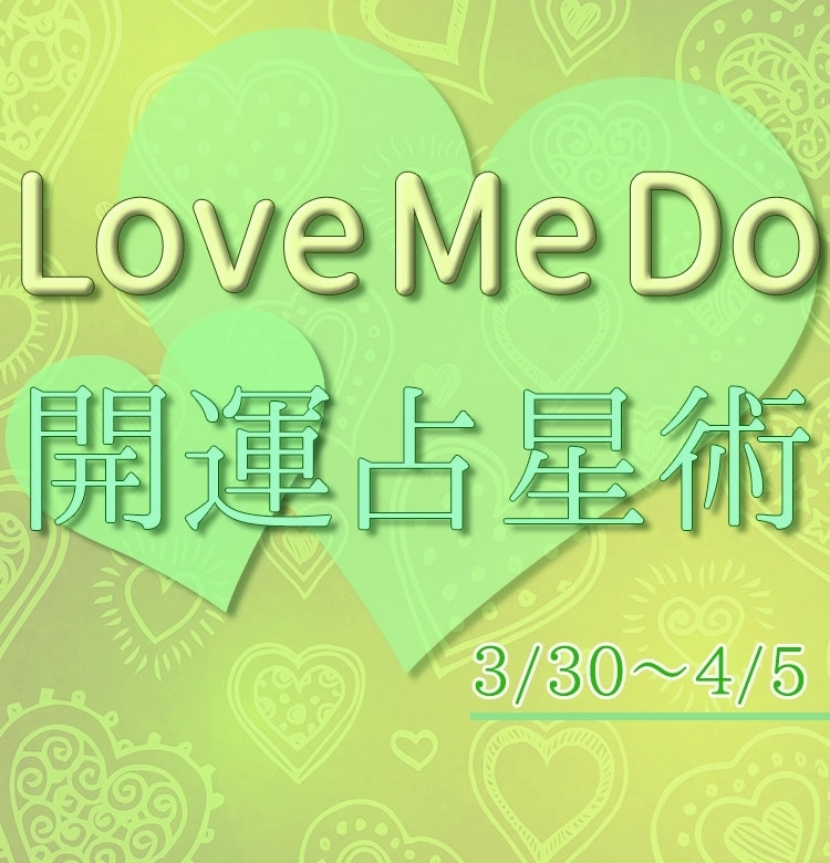 3/30~4/5のウィークリー占い☆】超簡単! 今週の12星座別・開運アクション【Love Me Do の開運占星術】