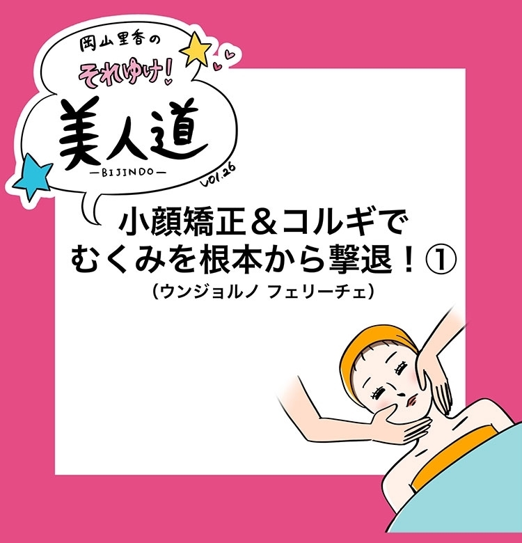 【漫画】『岡山里香のそれゆけ!美人道』vol.26~小顔矯正&コルギでむくみを根本から解決!前編~