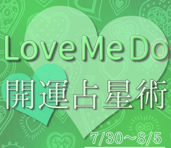 【7/30〜8/5のウィークリー占い☆】超簡単! 今週の12星座別・開運アクション【Love Me Do の開運占星術】