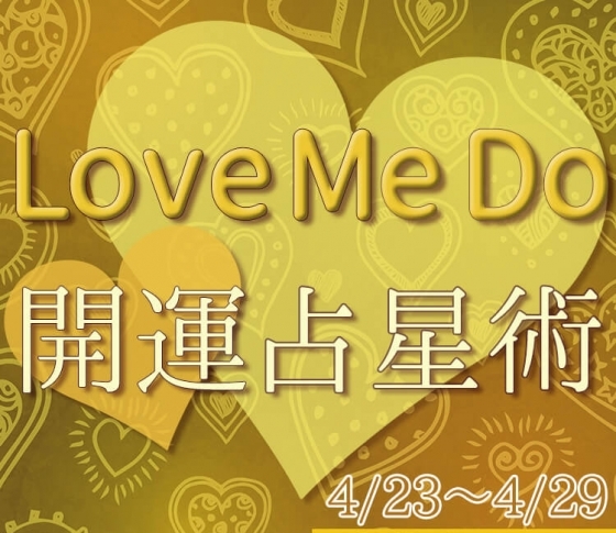 【4/23〜4/29のウィークリー占い☆】超簡単! 今週の12星座別・開運アクション【Love Me Do の開運占星術】