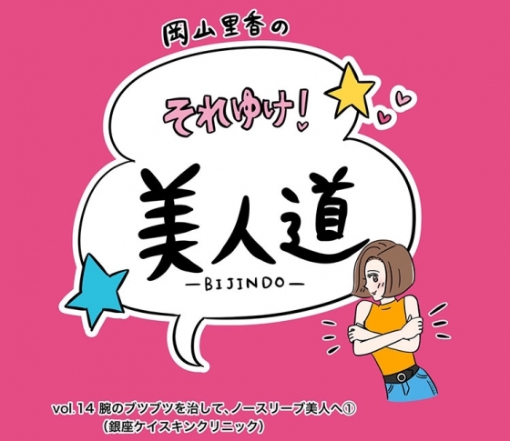 【漫画】『岡山里香のそれゆけ! 美人道』vol.14 〜腕のブツブツを治して、ノースリーブ美人へ(銀座ケイスキンクリニック) 前編〜