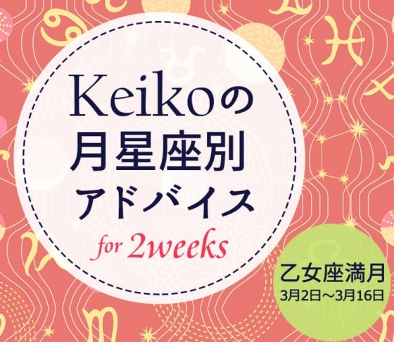 【Keikoの月星座別アドバイス】乙女座満月3月2日~3月16日の引き寄せポイント
