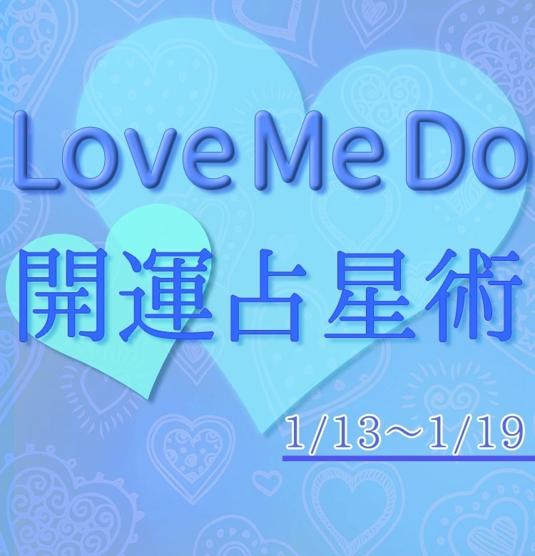 【1/13~1/19のウィークリー占い☆】超簡単! 今週の12星座別・開運アクション【Love Me Do の開運占星術】