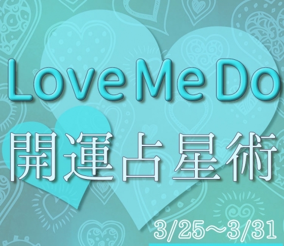 【3/25〜3/31のウィークリー占い☆】超簡単! 今週の12星座別・開運アクション【Love Me Do の開運占星術】