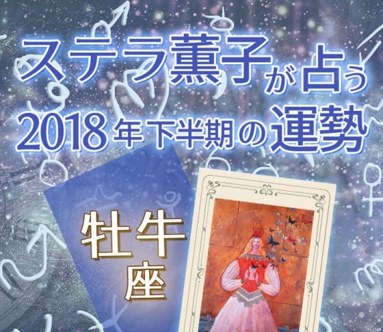 2018年下半期、牡牛座は小さな喜びを大切にすることでさらに大きな幸運が訪れる【ステラ薫子のタロット×12星座占い】