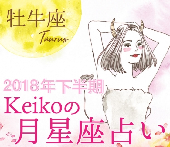 【Keikoの月星座占い】牡牛座は理想的なパートナーが出現!【2018年下半期開運】