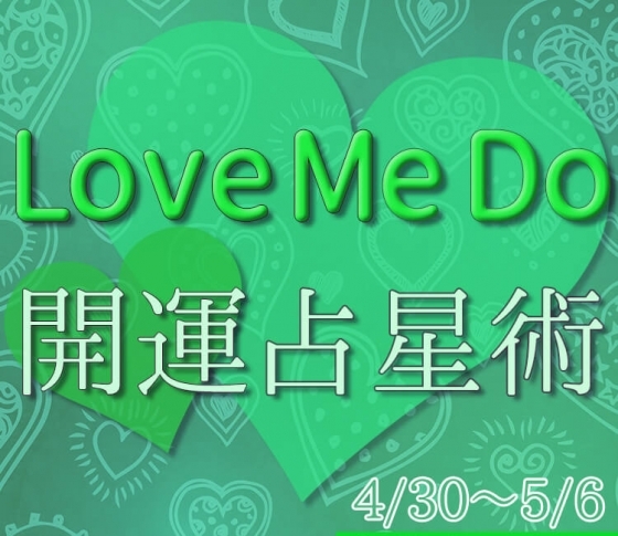 【4/30〜5/6のウィークリー占い☆】超簡単! 今週の12星座別・開運アクション【Love Me Do の開運占星術】
