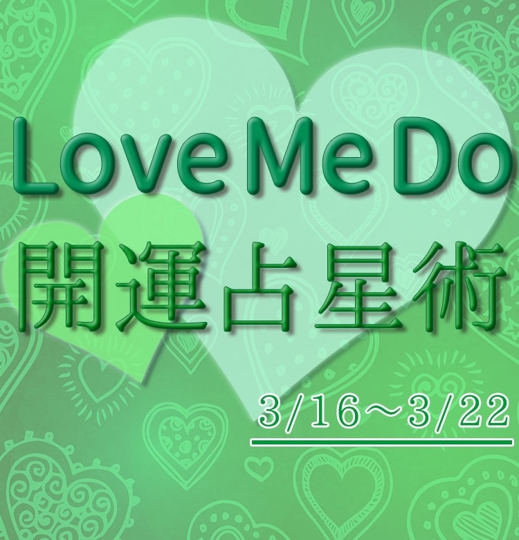【3/16〜3/22のウィークリー占い☆】超簡単! 今週の12星座別・開運アクション【Love Me Do の開運占星術】