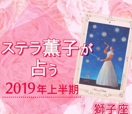 2019年上半期、獅子座は人生が大きく発展するとき【ステラ薫子のタロット×12星座占い】