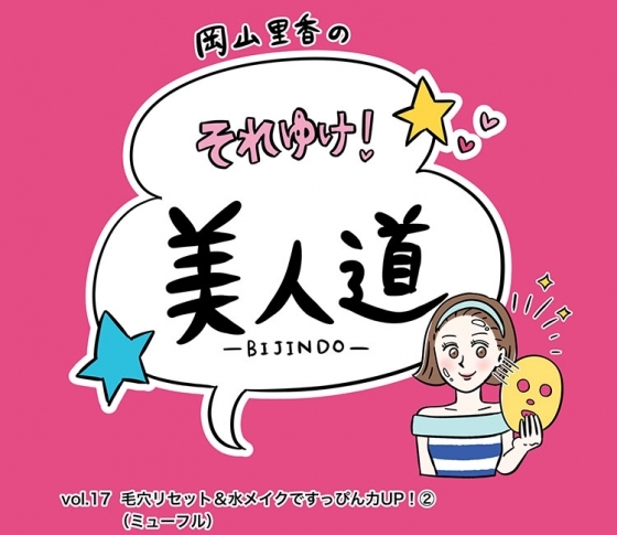 【漫画】『岡山里香のそれゆけ! 美人道』vol.17~毛穴リセット&水メイクですっぴん力UP!(ミューフル)後編~