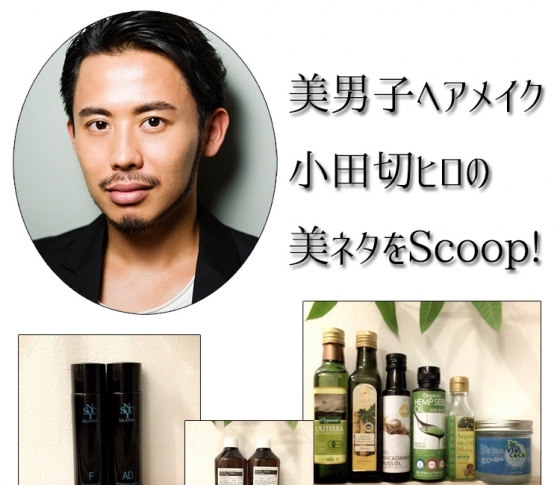 美男子ヘアメイク小田切ヒロの“アルガンオイル”美容ガイド