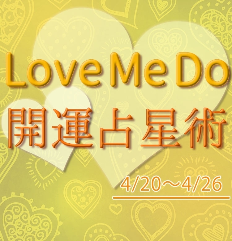 【4/20〜4/26のウィークリー占い☆】超簡単!今週の12星座別・開運アクション【Love Me Do の開運占星術】