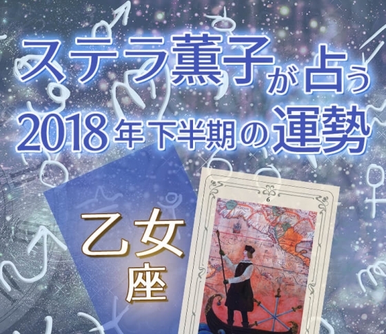 2018年下半期、乙女座は「冒険」が開運のキーワード【ステラ薫子のタロット×12星座占い】